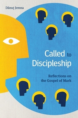 Called to Discipleship: Reflections on the Gospel of Mark by Jemna, Dănuț