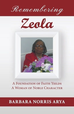 Remembering Zeola: A Foundation of Faith Yields a Woman of Noble Character by Barbara Norris Arya