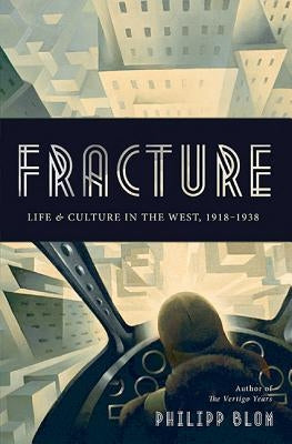 Fracture: Life and Culture in the West, 1918-1938 by Blom, Philipp
