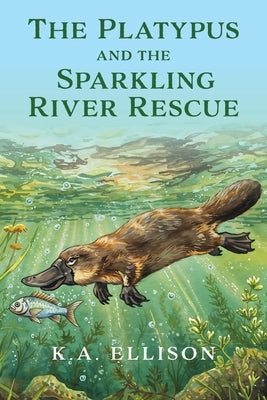 The Platypus and the Sparkling River Rescue by Ellison, K. a.