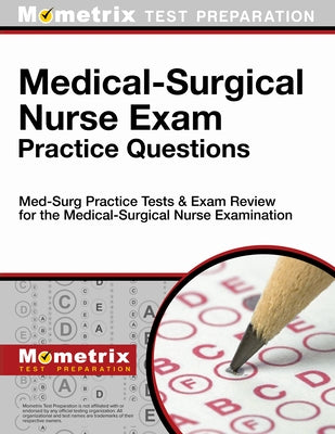 Medical-Surgical Nurse Exam Practice Questions: Med-Surg Practice Tests & Exam Review for the Medical-Surgical Nurse Examination by Mometrix Nursing Certification Test Team
