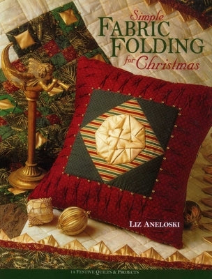 Simple Fabric Folding for Christmas: 14 Festive Quilts & Projects by Aneloski, Liz
