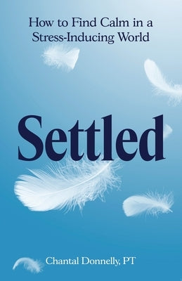 Settled: How to Find Calm in a Stress-Inducing World by Donnelly, Chantal