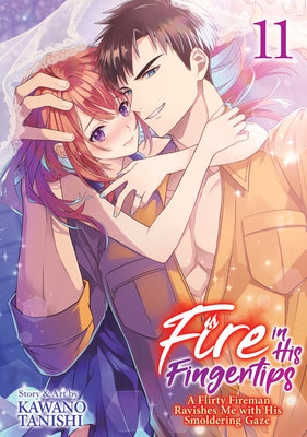 Fire in His Fingertips: A Flirty Fireman Ravishes Me with His Smoldering Gaze Vol. 11 by Tanishi, Kawano