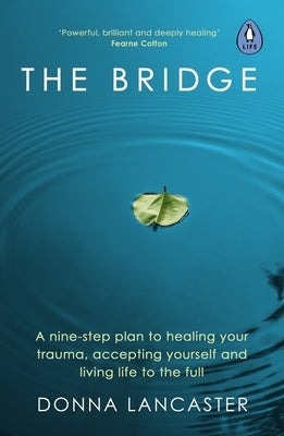 The Bridge: A Nine-Step Plan to Healing Your Trauma, Accepting Yourself and Living Life to the Full by Lancaster, Donna