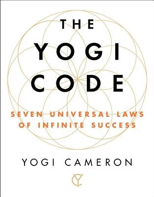 The Yogi Code: Seven Universal Laws of Infinite Success by Yogi Cameron