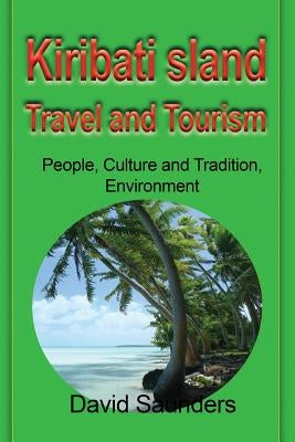 Kiribati Island Travel and Tourism: People, Culture and Tradition, Environment by David, Saunders