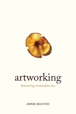Artworking, honouring tremendous loss by Bolitho, Annie