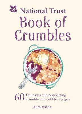 National Trust Book of Crumbles: 60 Delicious and Comforting Crumble and Cobbler Recipes by Mason, Laura