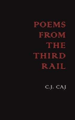 Poems from the Third Rail by Caj, C. J.