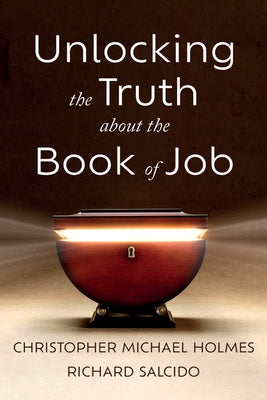 Unlocking the Truth about the Book of Job by Holmes, Christopher Michael
