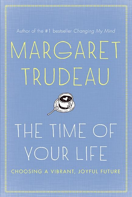 The Time of Your Life: Choosing a Vibrant, Joyful Future, the by Trudeau, Margaret