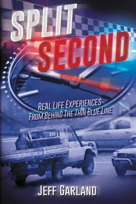 Split Second: Real Life Experiences From Behind The Thin Blue Line by Garland, Jeff