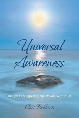 Universal Awareness: Insights for Igniting the Power Within Us by Ruhlman, Gini