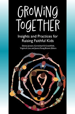 Growing Together: Insights and Practices for Raising Faithful Kids by Janssen, Denise
