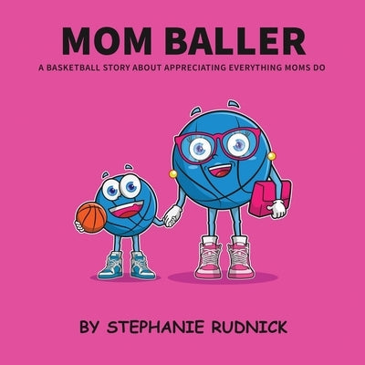 Mom Baller: A Basketball Story About Appreciating Everything Moms Do by Rudnick, Stephanie
