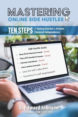 Mastering Online Side Hustles: Ten Steps to Getting Started to Achieve Financial Independence by Johnson, S. Edward