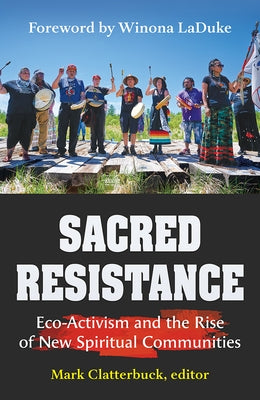 Sacred Resistance: Eco-Activism and the Rise of New Spiritual Communities by Clatterbuck, Mark