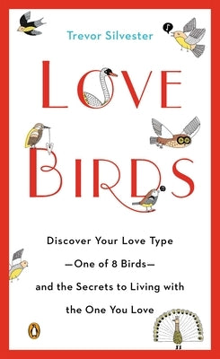 Lovebirds: Discover Your Love Type--One of 8 Birds--and the Secrets to Living with the One You Love by Silvester, Trevor