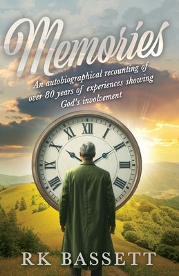 Memories: An Autobiographical Recounting of Over 80 years of Experiences Showing God's Involvement by Bassett, Rk