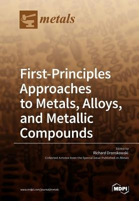 First-Principles Approaches to Metals, Alloys, and Metallic Compounds by Dronskowski, Richard