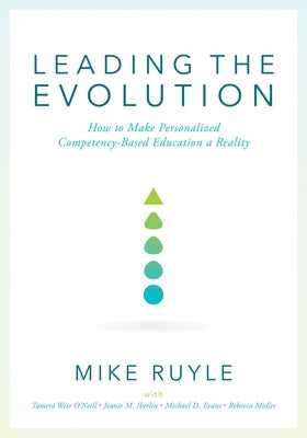 Leading the Evolution: How to Make Personalized Competency-Based Education a Reality (an Educational Leadership Guide to Competency-Based Education fo by Ruyle, Mike