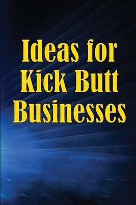 Ideas for Kick Butt Businesses: Here are 12 simple yet inventive ways to launch a successful company on your own without having to do any guesswork. by Horisson, Jack