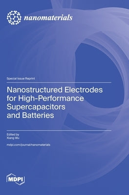 Nanostructured Electrodes for High-Performance Supercapacitors and Batteries by Wu, Xiang