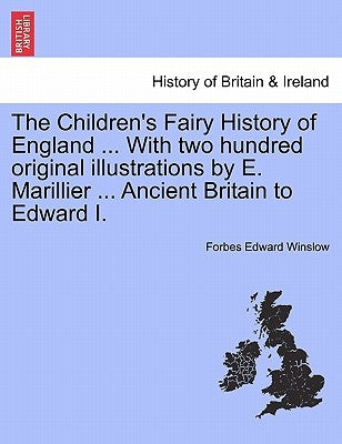The Children's Fairy History of England ... with Two Hundred Original Illustrations by E. Marillier ... Ancient Britain to Edward I. by Winslow, Forbes Edward