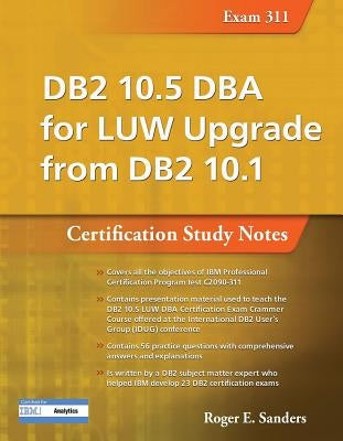 DB2 10.5 DBA for Luw Upgrade from DB2 10.1: Certification Study Notes (Exam 311) by Sanders, Roger E.