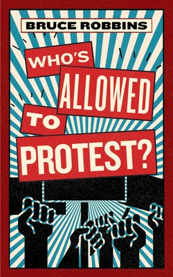 Who's Allowed to Protest? by Robbins, Bruce