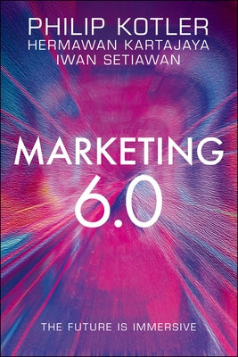 Marketing 6.0: The Future Is Immersive by Kotler, Philip