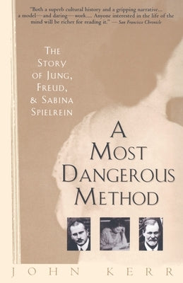 A Most Dangerous Method: The Story of Jung, Freud, and Sabina Spielrein by Kerr, John