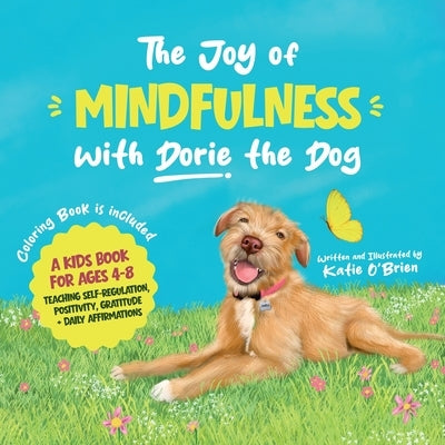 The Joy of Mindfulness with Dorie the Dog: A Kids Book for Ages 4-8. Teaching Self-Regulation, Positivity, Gratitude, and Daily Affirmations by O'Brien, Katie
