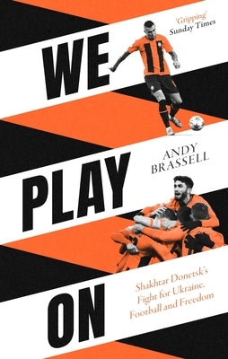 We Play on: Shakhtar Donetsk's Fight for Ukraine, Football and Freedom by Brassell, Andy