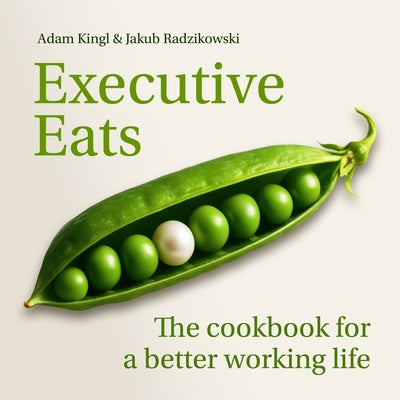 Executive Eats: The Cookbook for a Better Working Life by Radzikowski, Jakub Leszek