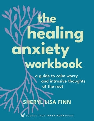 The Healing Anxiety Workbook: A Guide to Calm Worry and Intrusive Thoughts at the Root by Finn, Sheryl Lisa