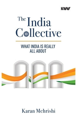 The India Collective: What India Is Really All About by Mehrishi, Karan