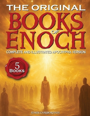 The Original Books of Enoch - Complete and Illustrated Apocrypha Version: Exploring the Five Most Enigmatic Scriptures of the Ethiopian Bible by Gainsborough, Edwin