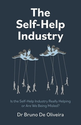 The Self-Help Industry: Is the Self-Help Industry Really Helping or Are We Being Misled? by de Oliveira, Bruno