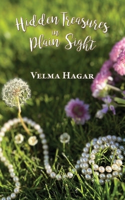 Hidden Treasures in Plain Sight: A book of inspiration and encouragement by Hagar, Velma