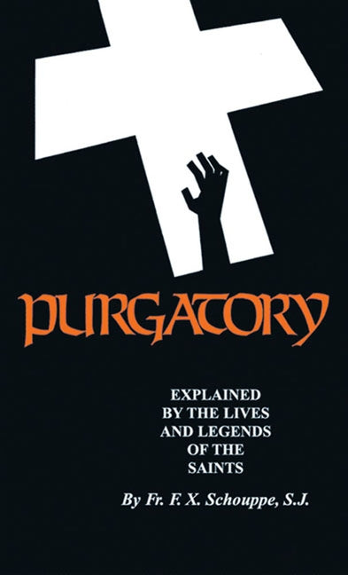 Purgatory: Explained by the Lives and Legends of the Saints by Schouppe, F. X.
