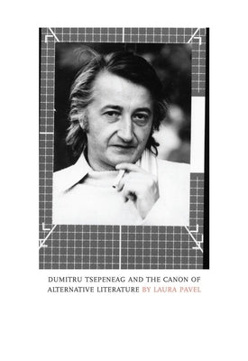 Dumitru Tsepeneag and the Canon of Alternative Literature by Pavel, Laura