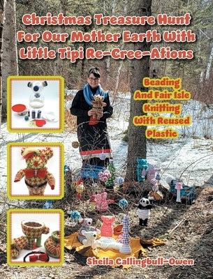 Christmas Treasure Hunt For Our Mother Earth: Beading And Fair Isle Knitting With Reused Plastic by Callingbull-Owen, Sheila