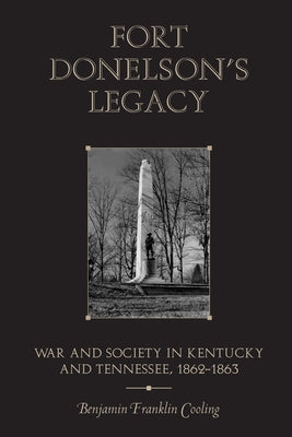 Fort Donelson's Legacy: War and Society in Kentucky and Tennessee, 1862-1863 by Cooling, Benjamin Franklin