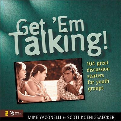 Get 'em Talking: 104 Discussion Starters for Youth Groups by Koenigsaecker, Scott