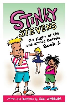 Stinky Stevens Book1: The Plight of the One Armed Barbie by Wheeler, Ronald E.