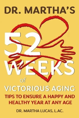 Dr. Martha's 52 Weeks of Victorious Aging: Tips to Ensure a Happy and Healthy Year at Any Age by Lucas, Martha
