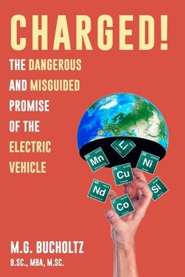 Charged!: The Dangerous And Misguided Promise Of The Electric Vehicle by Bucholtz, M. G.