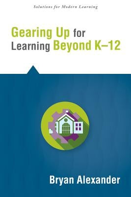 Gearing Up for Learning Beyond K--12 by Alexander, Bryan